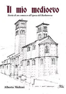Il mio Medioevo. Storia di un comasco all’epoca del Barbarossa di Alberto Molten