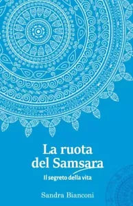 La ruota del Samsara il segreto della vita di Sandra Bianconi