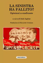 LA SINISTRA HA FALLITO? Opinioni a confronto di Italo Inglese a Cura Di