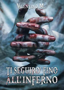 Ti Seguiro Fino all’Inferno di M. Valentino, 2019, Youcanprint