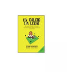 Un calcio da leoni - Sergio Menicucci, 2014, Youcanprint