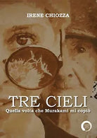 Tre cieli. Quella volta che Murakami mi copio di Irene Chiozza, 2019