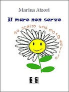 Il mare non serve. Ho scelto una margherita di Atzori Marina, 2015, Eee-ed.
