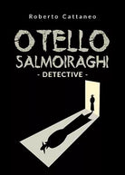 Otello Salmoiraghi - Detective di Roberto Cattaneo, 2019, Youcanprint