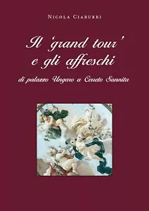 Il ’grand tour’ e gli affreschi di palazzo Ungaro a Cerreto Sannita Ciaburri