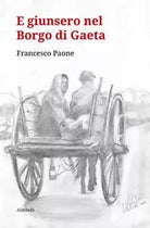 E giunsero nel borgo di Gaeta di Francesco Paone, 2020, Ali Ribelli Edizioni