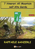 7 Itinerari All Mountain nell’ Alto Garda - Raffaele Ganzerli, 2017, Youcanpri