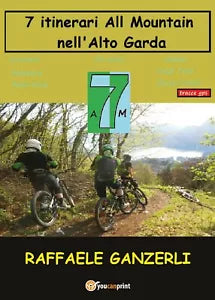 7 Itinerari All Mountain nell’ Alto Garda - Raffaele Ganzerli, 2017, Youcanpri