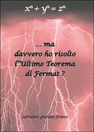 Ma davvero ho risolto l’ultimo teorema di Fermat? di Salvatore G. Franco, 2014