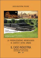 La musealizzazione archeologica in contesti extra urbani: Il caso industria