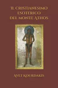 Il Cristianesimo Esoterico Del Monte Athos di Avet Kourdakis, 2017, Indipenden