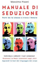 Manuale di Seduzione Parti da te stesso e trova l Amore di Massimo Pisani