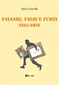 Falsi, falsari e furti nell’arte di Silvio Gorelli, 2021, Youcanprint