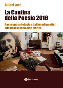 La cantina della poesia 2016. Rassegna antologica dai lunedi poetici alla Casa M