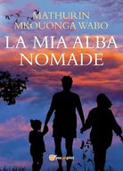 La mia alba nomade di Mathurin Mkouonga Wabo, 2018, Youcanprint
