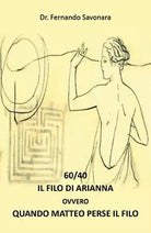 60 40 IL FILO DI ARIANNA ovvero QUANDO MATTEO HA PERSO IL FILO di Fernando Savo