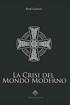 La Crisi del Mondo Moderno di Rene Guenon, 2021, Indipendently Published
