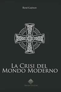 La Crisi del Mondo Moderno di Rene Guenon, 2021, Indipendently Published