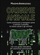 Origine animale. Come continuare a mangiare carne e salvare il pianeta