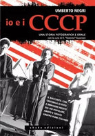 Io e i CCCP Una storia fotografica e orale di Umberto Negri