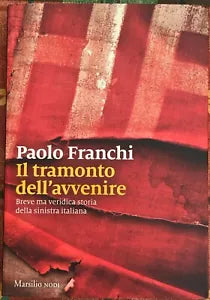 Il tramonto dell avvenire Breve ma veridica storia della sinistra italiana di