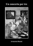 Un concerto per tre di Anselmo Prode, 2021, Youcanprint