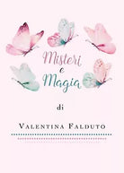 Misteri e Magia di Valentina Falduto, 2019, Youcanprint