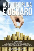 Autodisciplina E Denaro 6 Libri in 1 La Raccolta Completa Dalla a Alla Z Per Ra