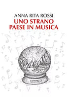 Uno strano paese in musica - Anna Rita Rossi, 2018, Youcanprint