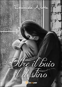 Oltre il buio il destino di Emanuela Arlotta, 2016, Youcanprint