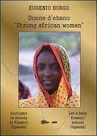 Donne d’ebano. Strong african women di Eugenio Borgo, 2012, Youcanprint