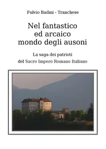 Nel fantastico ed arcaico mondo degli ausoni. La saga dei patrioti del Sacro Imp