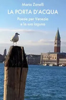 La porta d acqua Poesie per Venezia e la sua laguna di Maria Zanelli