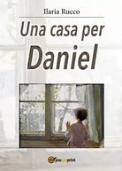Una casa per Daniel di Ilaria Rucco, 2017, Youcanprint