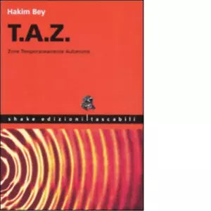 T A Z Zone temporaneamente autonome di Hakim Bey