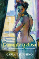 L’amante gelosa di Carla Balossino, 2021, Youcanprint