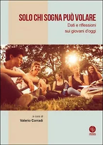 Solo chi sogna puo volare. Dati e riflessioni sui giovani d’oggi , V. Corradi