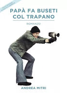 Papa fa buseti col trapano di Andrea Mitri, 2021, Youcanprint