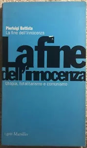 La fine dell’innocenza utopia, totalitarismo e comunismo di Pierluigi Battista,