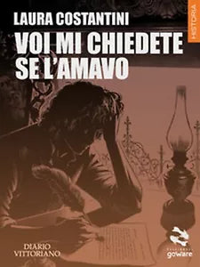 Voi mi chiedete se l’amavo di Laura Costantini, 2019, Goware