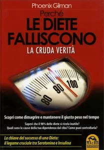 Perche le diete falliscono. La cruda verita. Scopri come dimagrire e mantenere i