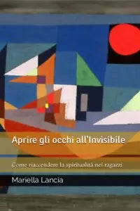 Aprire gli occhi all Invisibile di Mariella Lancia