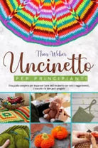 Uncinetto per principianti Una guida completa per imparare l arte dell uncinett