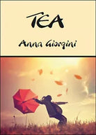 Tea di Anna Giorgini, 2015, Youcanprint