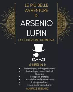 Le Piu Belle Avventure Di Arsenio Lupin - La Collezione Definitiva: 6 Libri in 1
