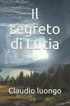 Il segreto di Lucia di Claudio Luongo Ciro L, 2020, Indipendently Published