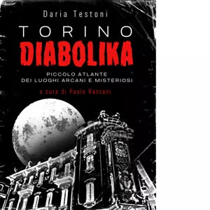 Torino diabolika Piccolo atlante dei luoghi arcani e misteriosi