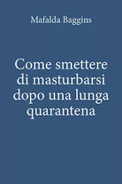 Come smettere di masturbarsi dopo una lunga quarantena, Mafalda Baggins, 2020