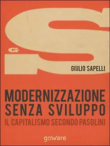 Modernizzazione senza sviluppo. Il capitalismo secondo Pasolini G. Sapelli