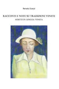 Racconti e note su Tradizioni Venete scritti in Lengua Veneta di Renato Scarpi